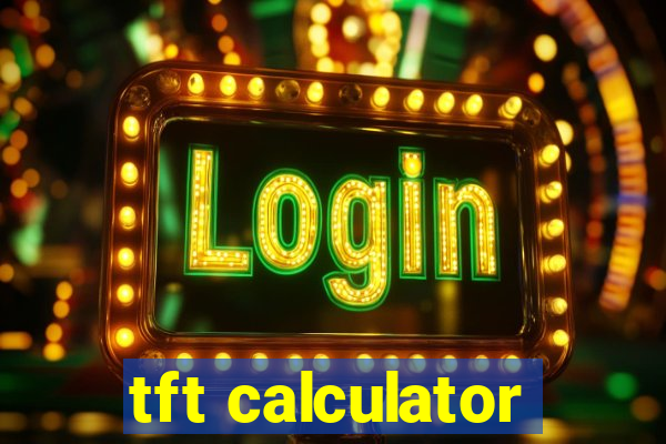 tft calculator